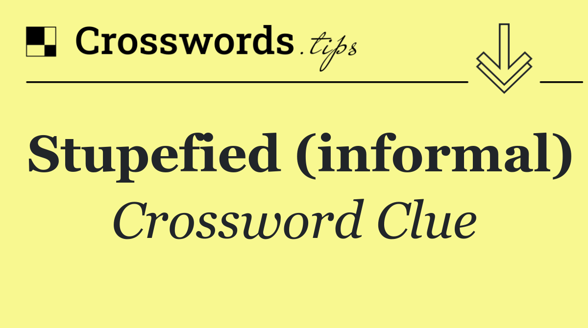 Stupefied (informal)