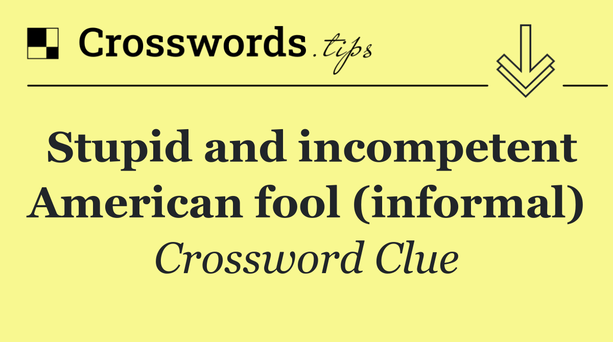 Stupid and incompetent American fool (informal)