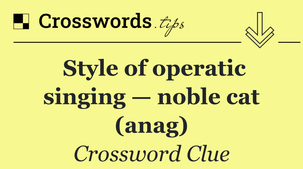 Style of operatic singing — noble cat (anag)