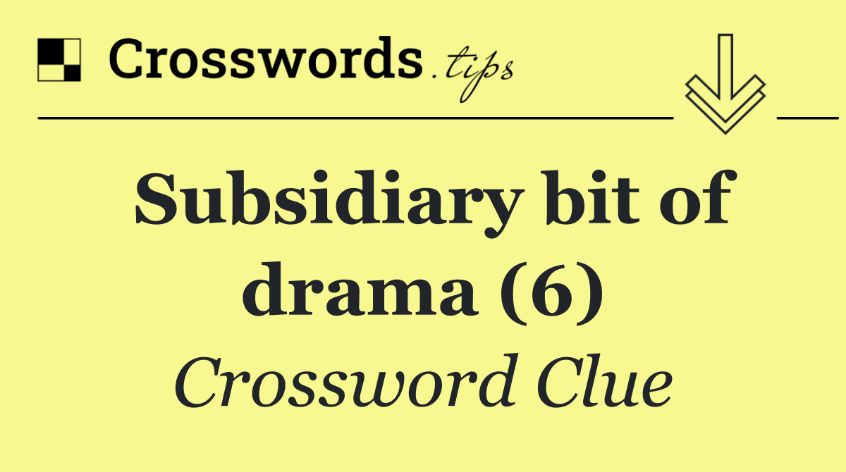 Subsidiary bit of drama (6)
