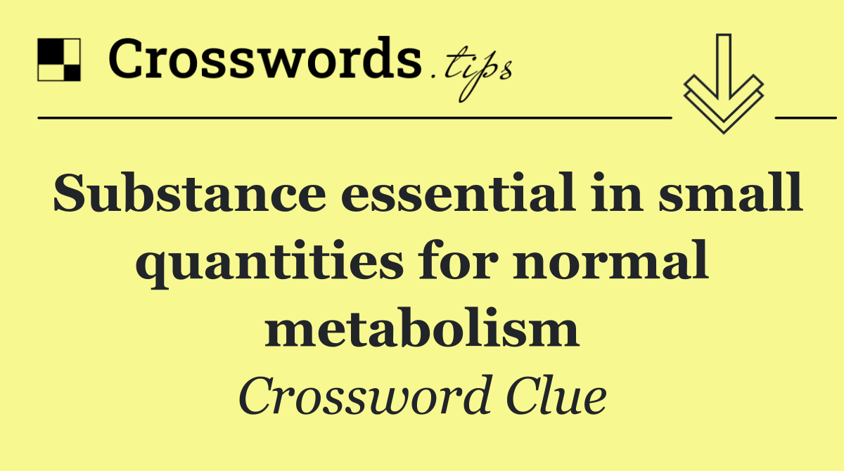 Substance essential in small quantities for normal metabolism