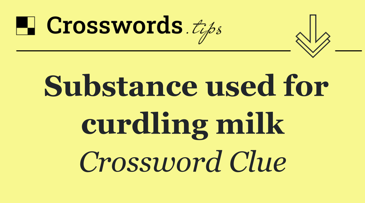 Substance used for curdling milk