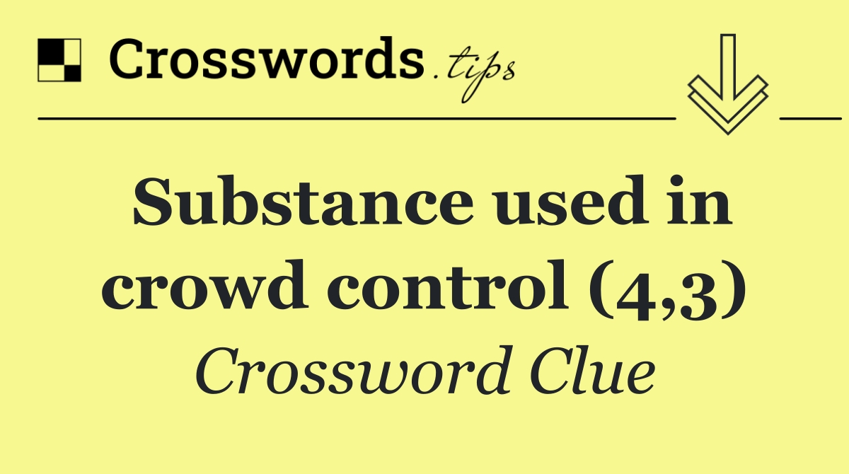 Substance used in crowd control (4,3)