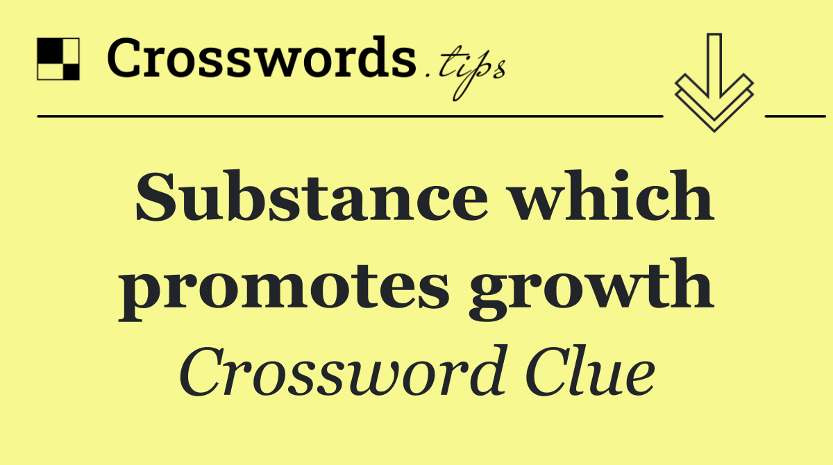 Substance which promotes growth