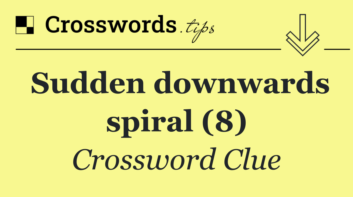 Sudden downwards spiral (8)