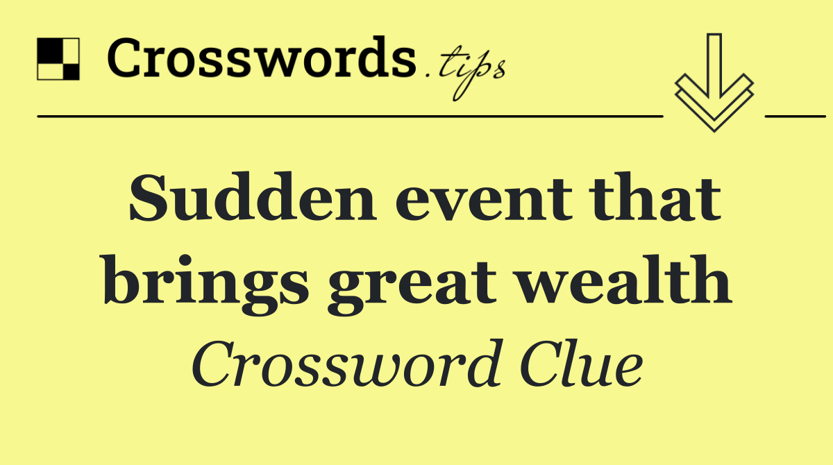 Sudden event that brings great wealth