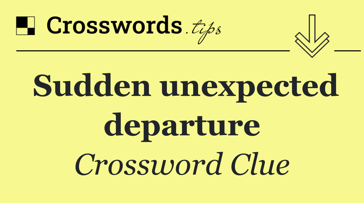 Sudden unexpected departure