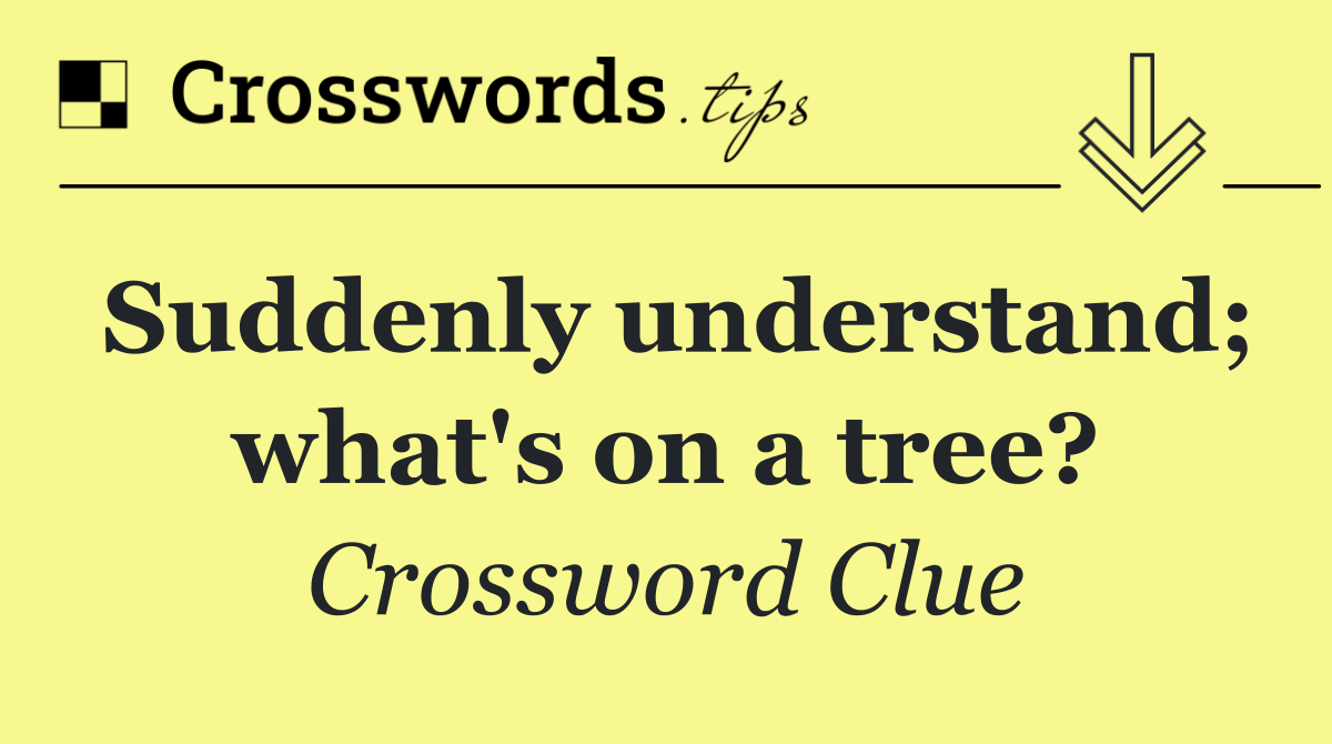 Suddenly understand; what's on a tree?