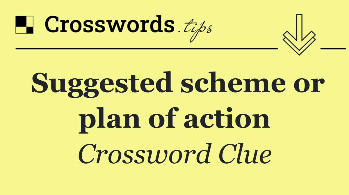 Suggested scheme or plan of action