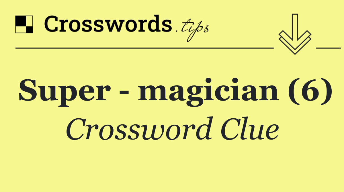 Super magician (6) Crossword Clue Answer August 29 2024