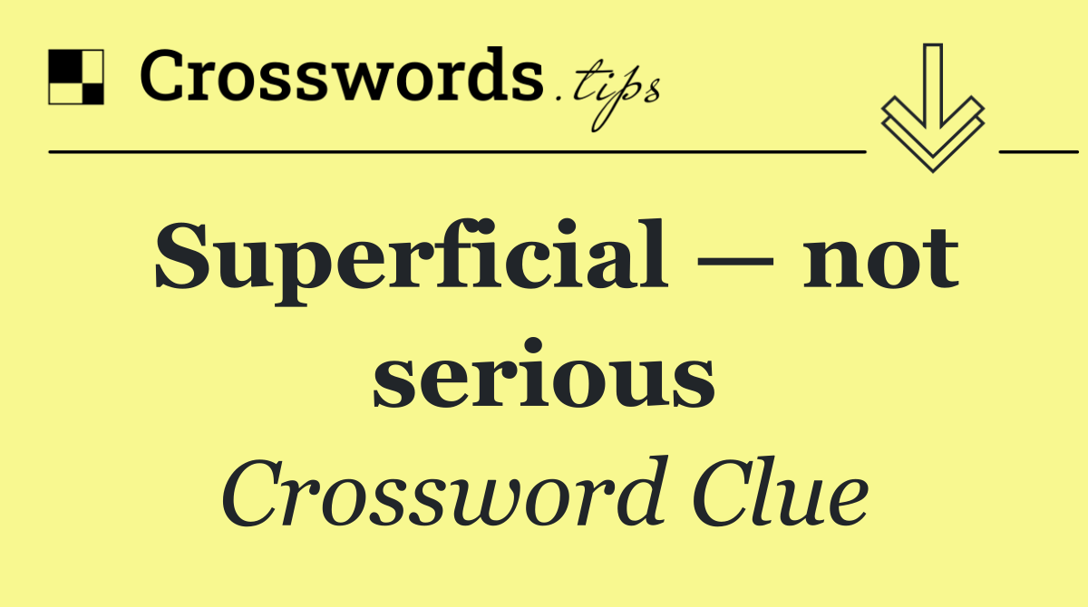 Superficial — not serious