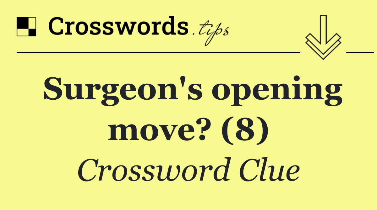 Surgeon's opening move? (8)