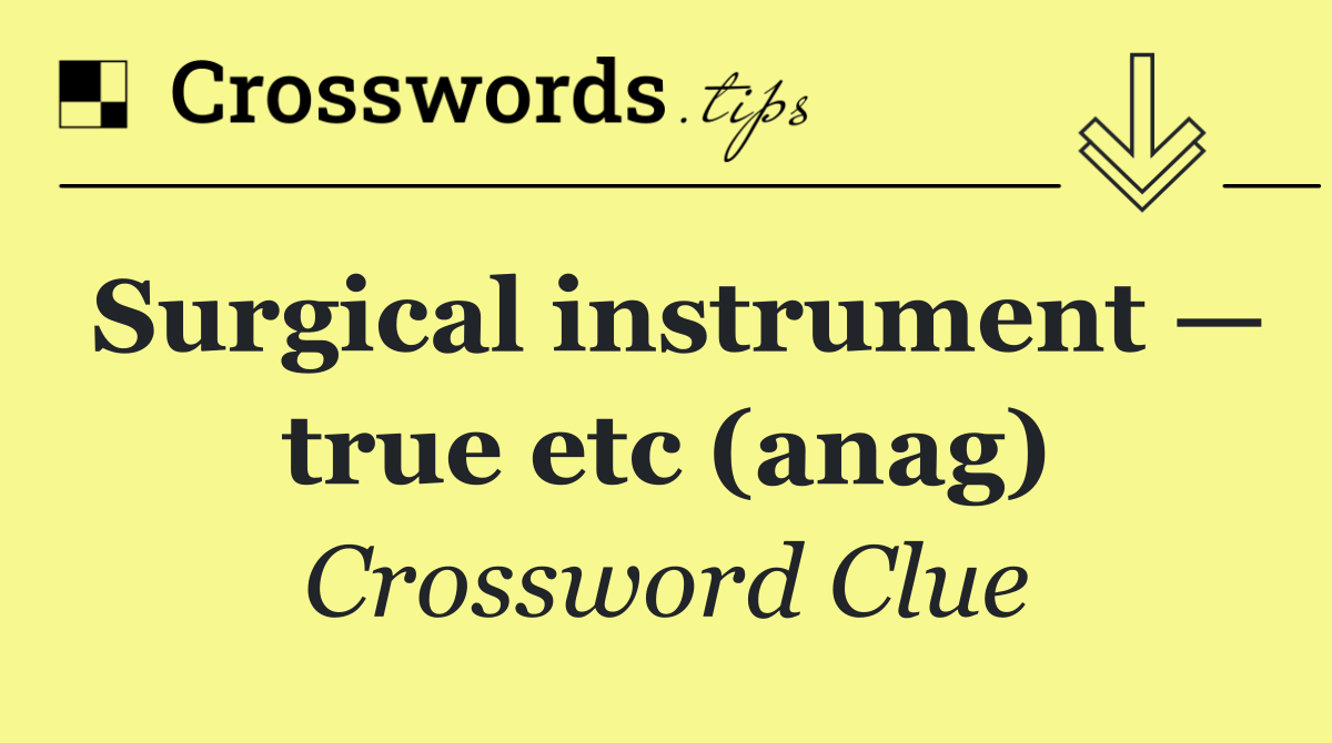 Surgical instrument — true etc (anag)