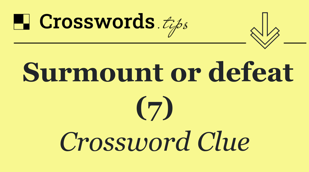 Surmount or defeat (7)