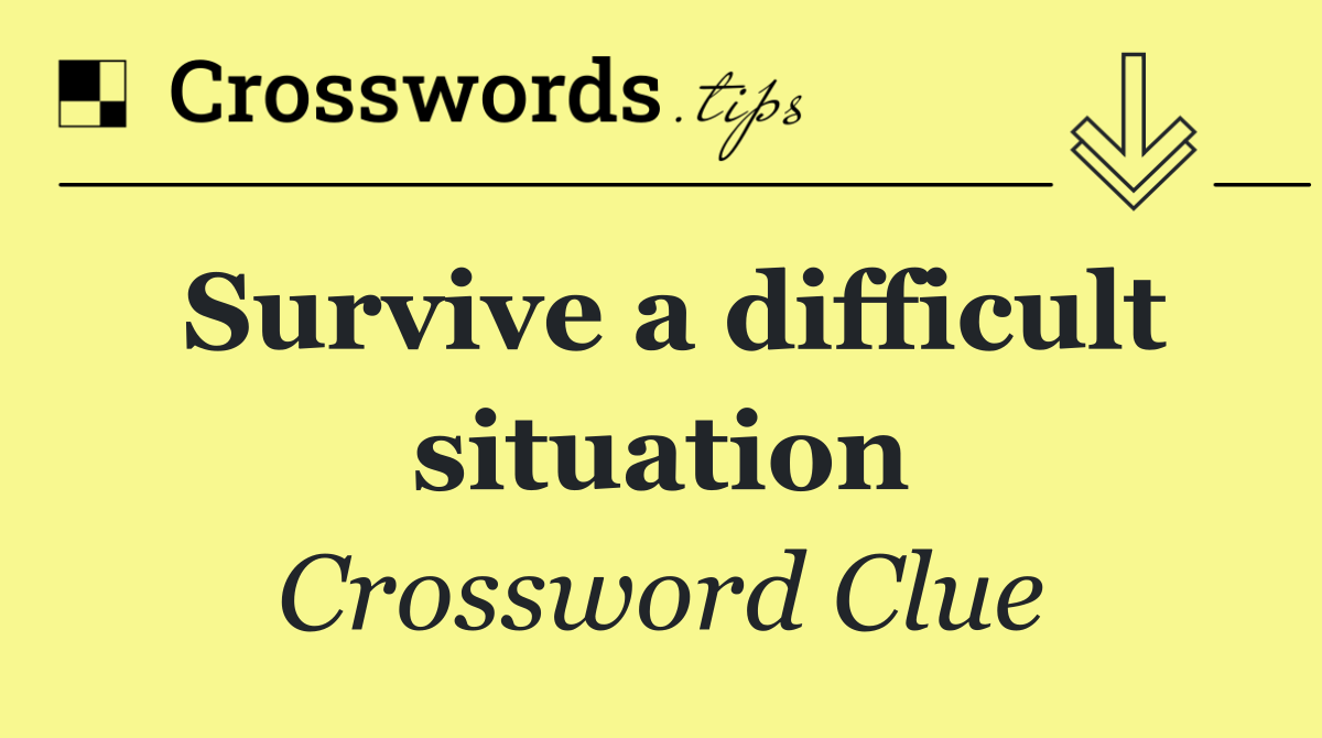 Survive a difficult situation
