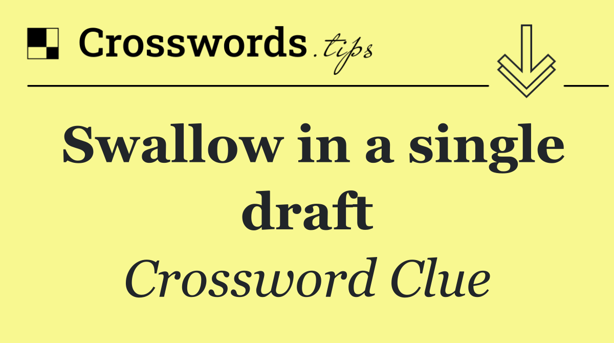 Swallow in a single draft