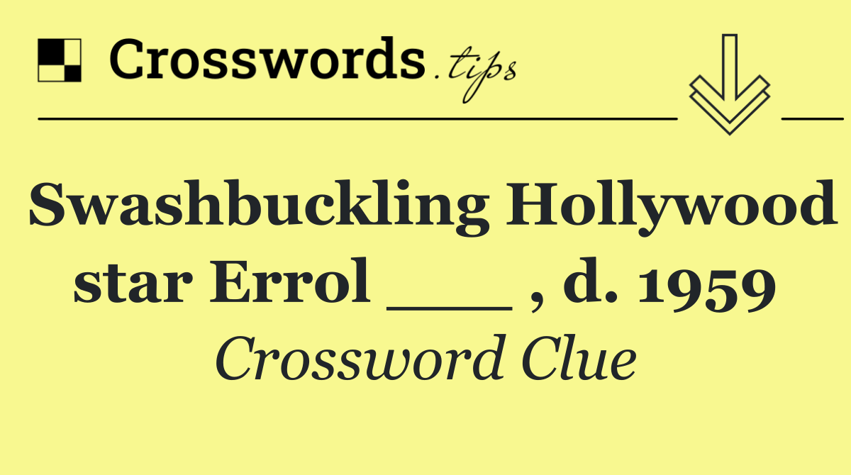 Swashbuckling Hollywood star Errol ___ , d. 1959