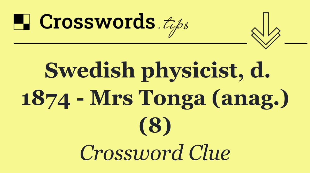 Swedish physicist, d. 1874   Mrs Tonga (anag.) (8)