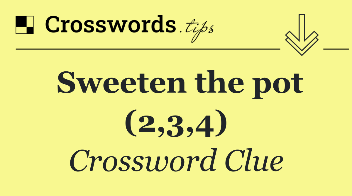 Sweeten the pot (2,3,4)