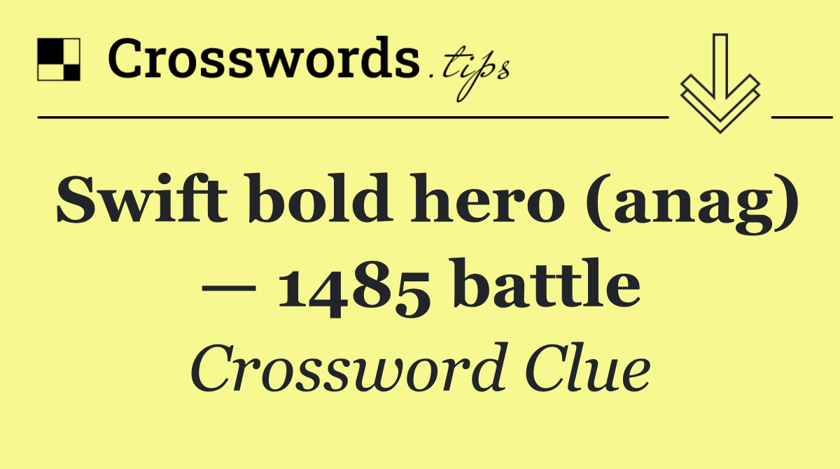 Swift bold hero (anag) — 1485 battle