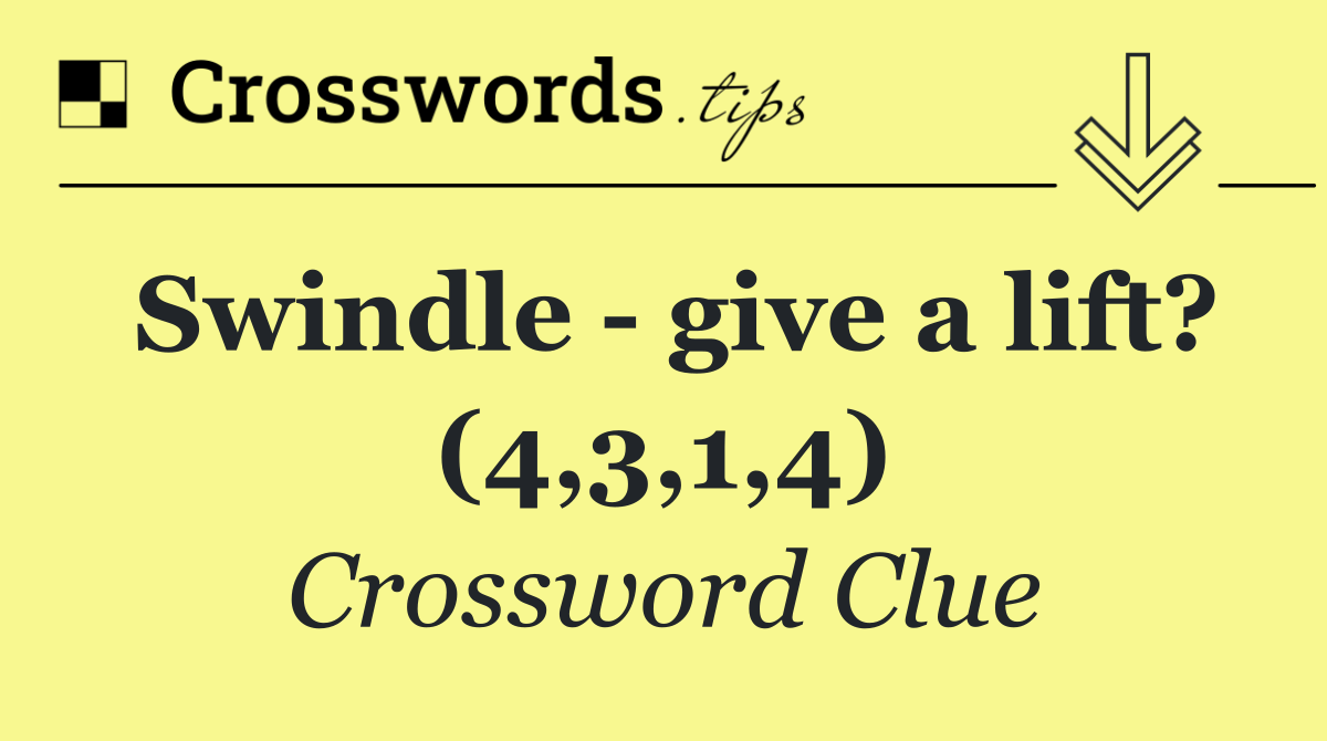 Swindle   give a lift? (4,3,1,4)