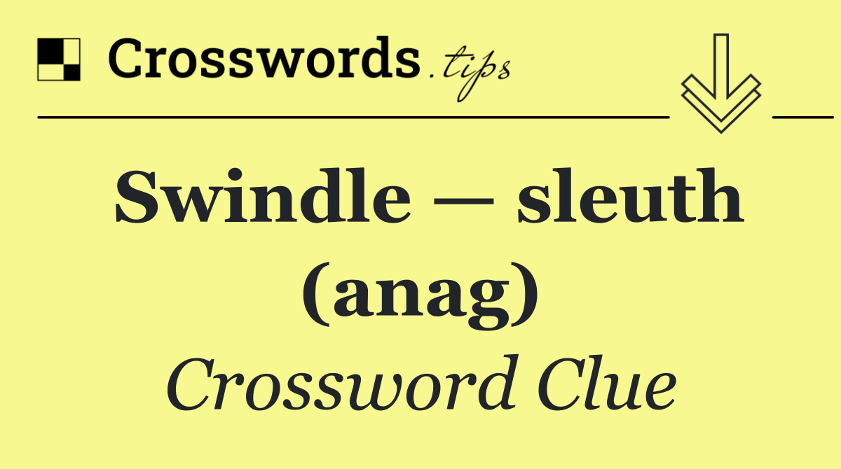 Swindle — sleuth (anag)
