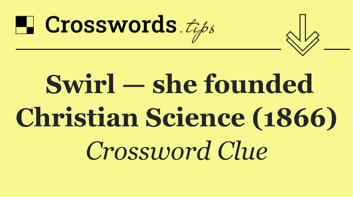 Swirl — she founded Christian Science (1866)