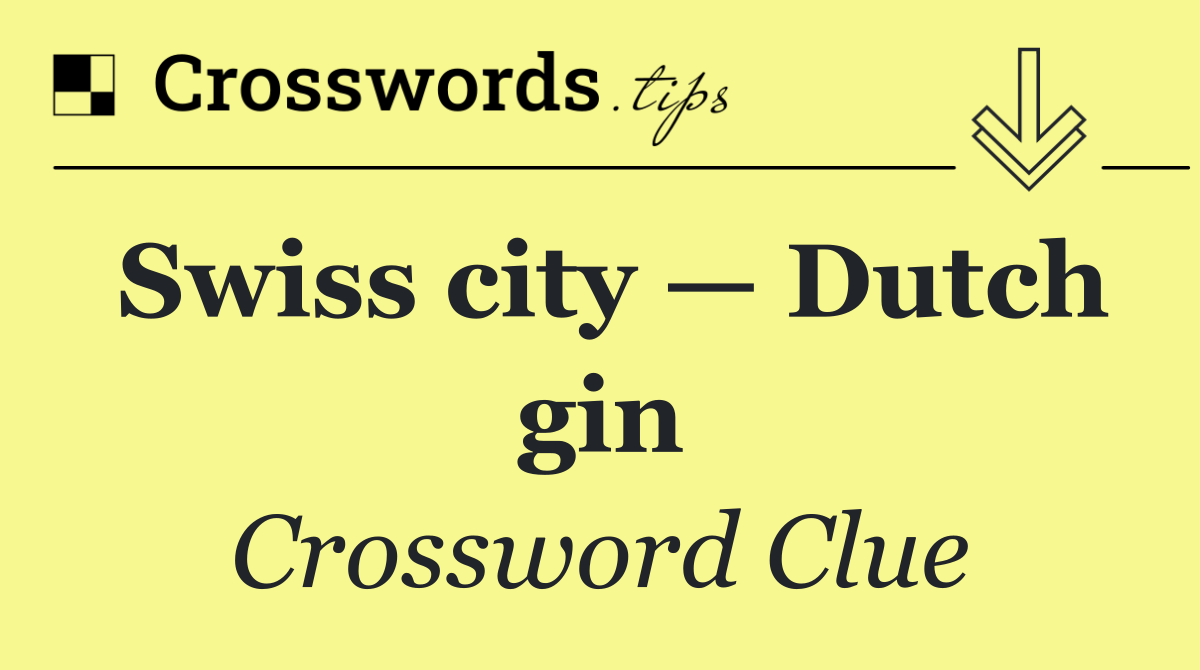 Swiss city — Dutch gin