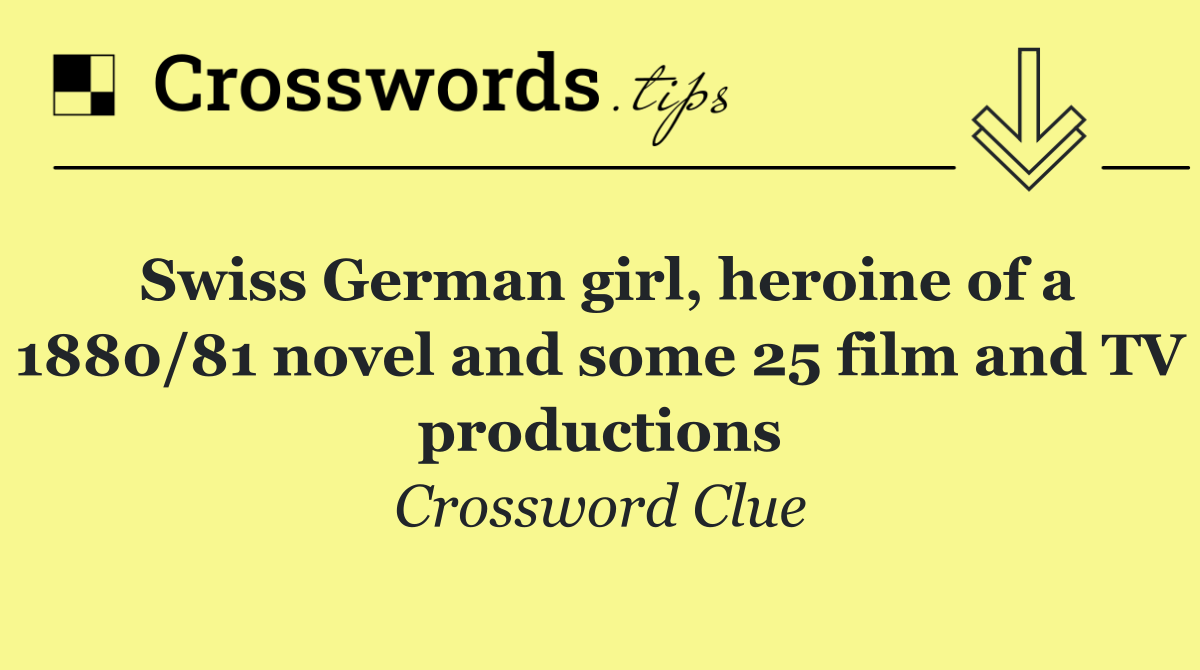 Swiss German girl, heroine of a 1880/81 novel and some 25 film and TV productions