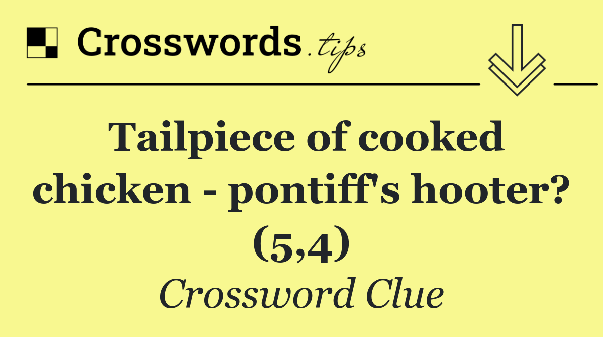 Tailpiece of cooked chicken   pontiff's hooter? (5,4)