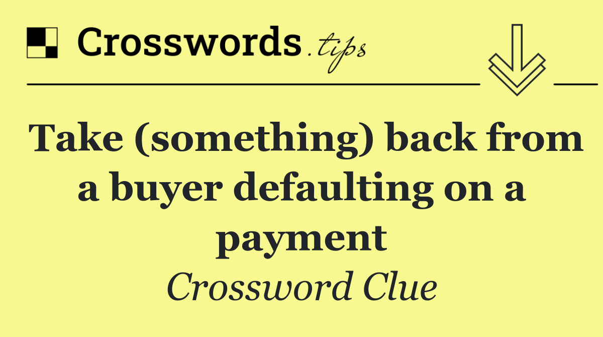 Take (something) back from a buyer defaulting on a payment