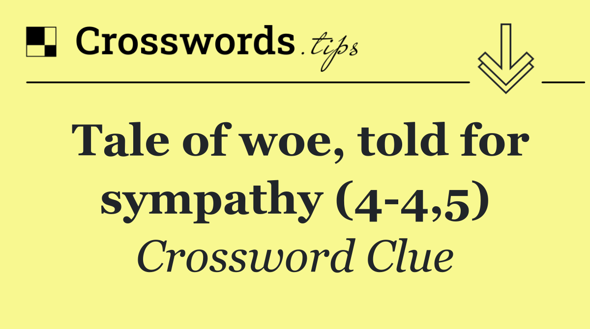 Tale of woe, told for sympathy (4 4,5)