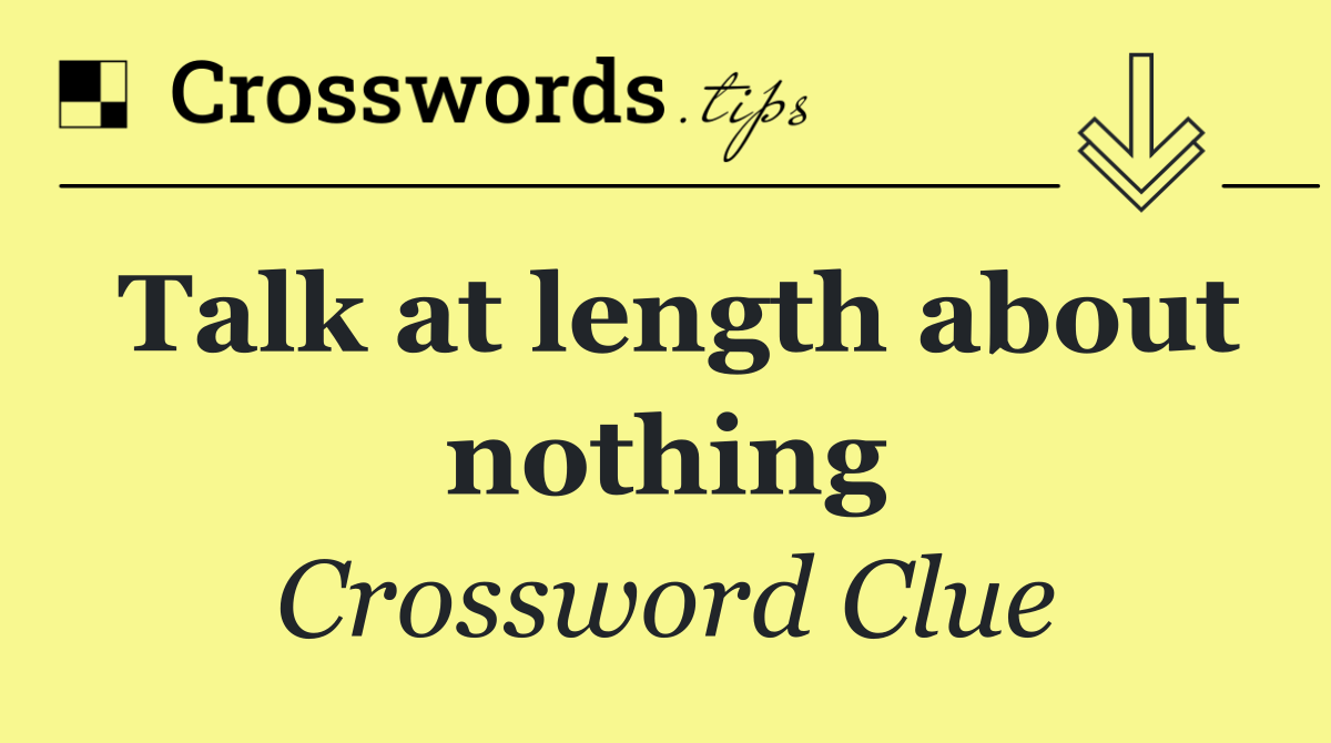 Talk at length about nothing
