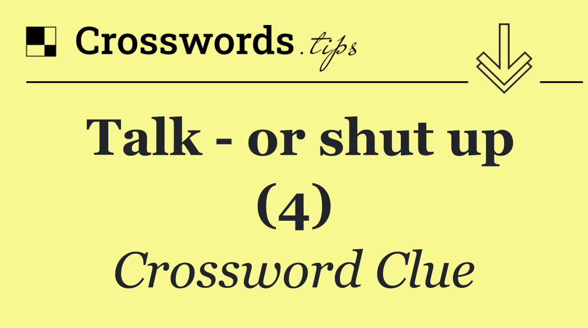Talk   or shut up (4)