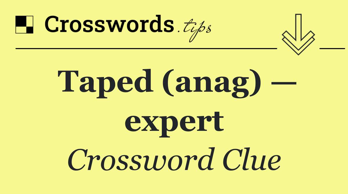 Taped (anag) — expert