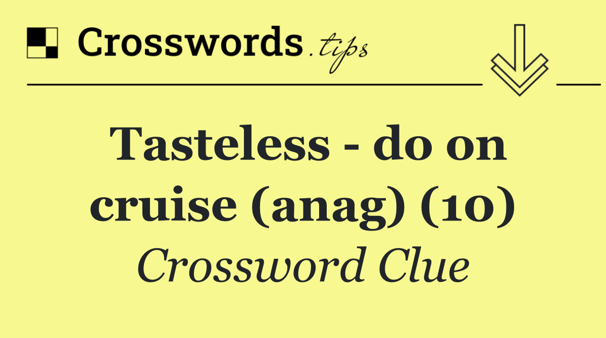 Tasteless   do on cruise (anag) (10)