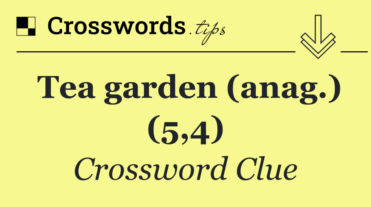 Tea garden (anag.) (5,4)