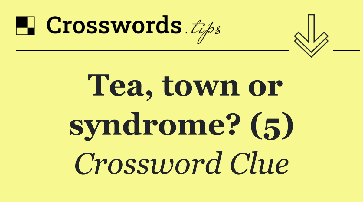 Tea, town or syndrome? (5)