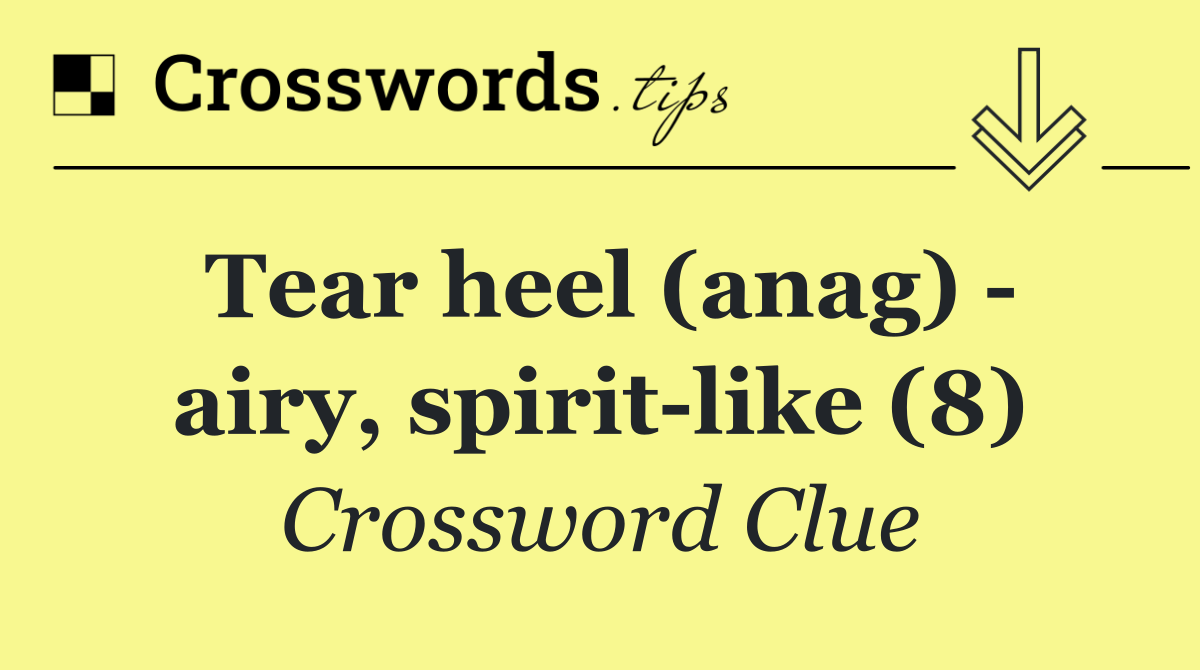 Tear heel (anag)   airy, spirit like (8)