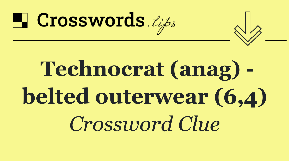 Technocrat (anag)   belted outerwear (6,4)