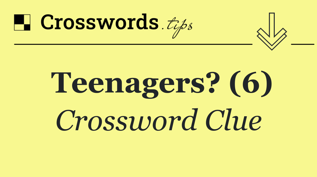 Teenagers? (6)
