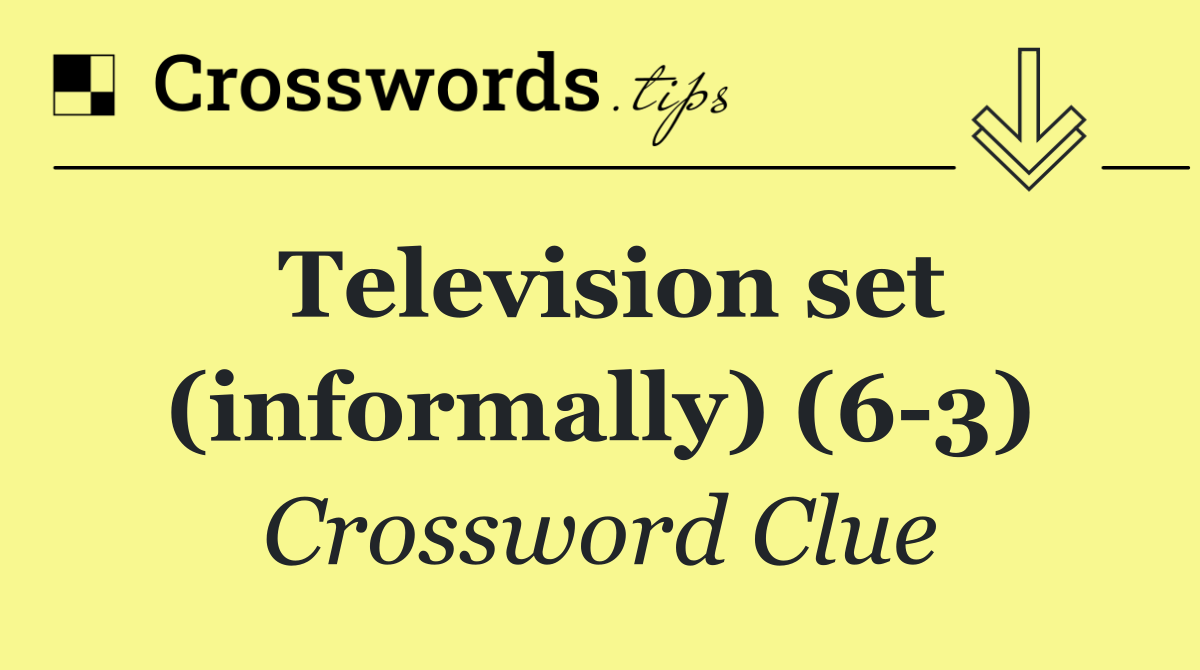 Television set (informally) (6 3)