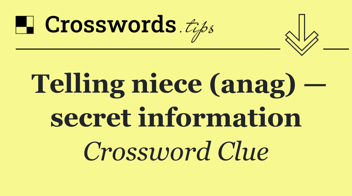 Telling niece (anag) — secret information