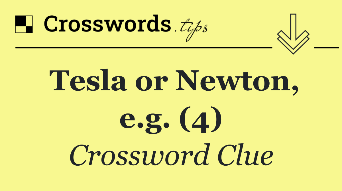 Tesla or Newton, e.g. (4)