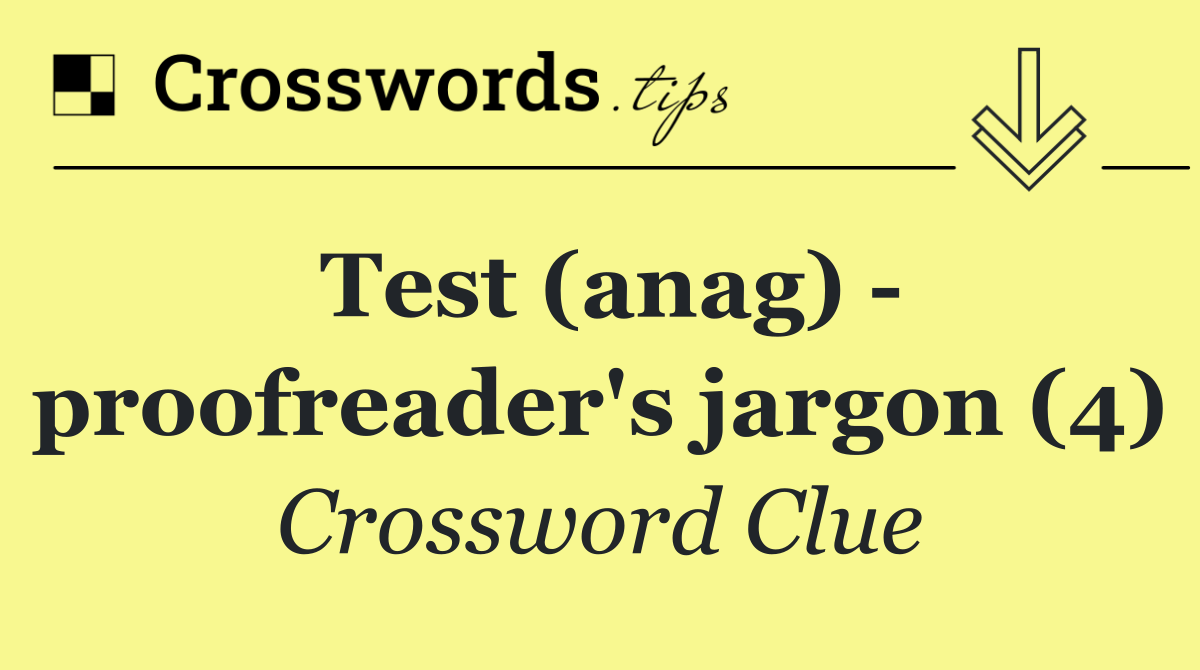 Test (anag)   proofreader's jargon (4)