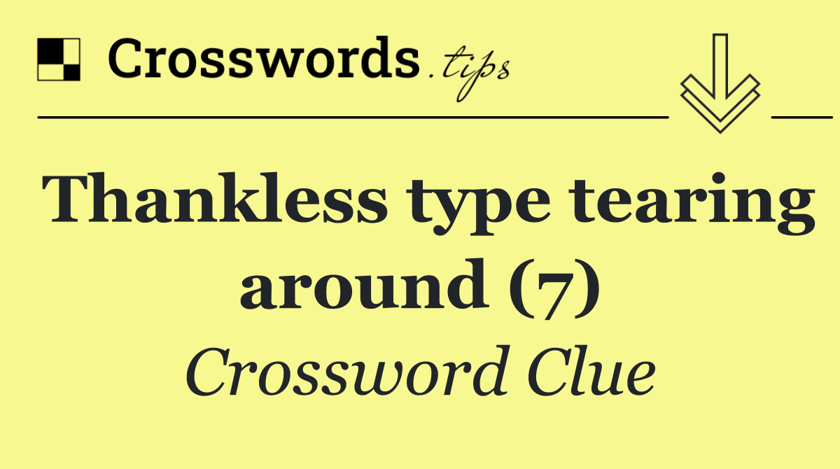 Thankless type tearing around (7)