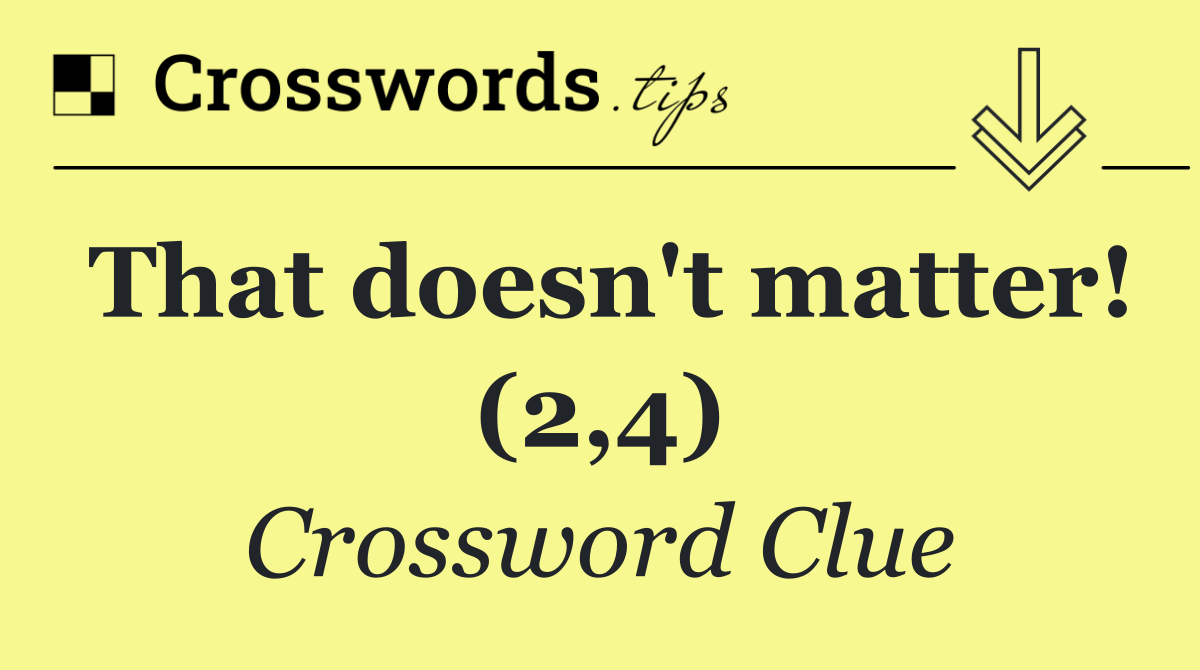 That doesn't matter! (2,4)