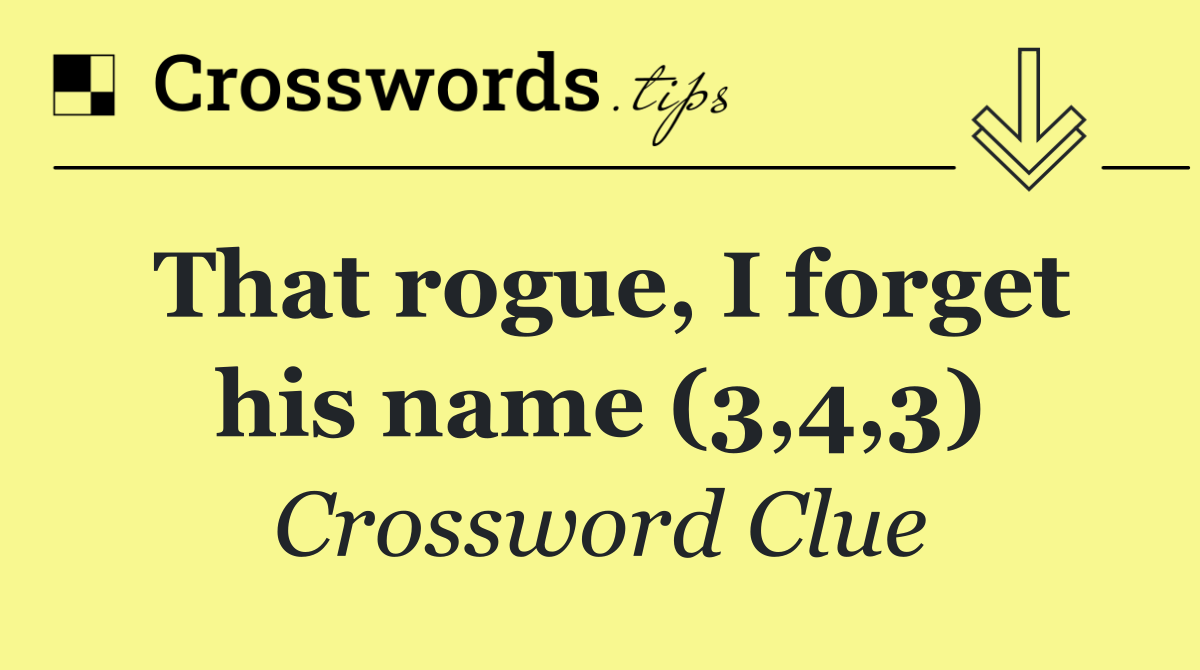 That rogue, I forget his name (3,4,3)