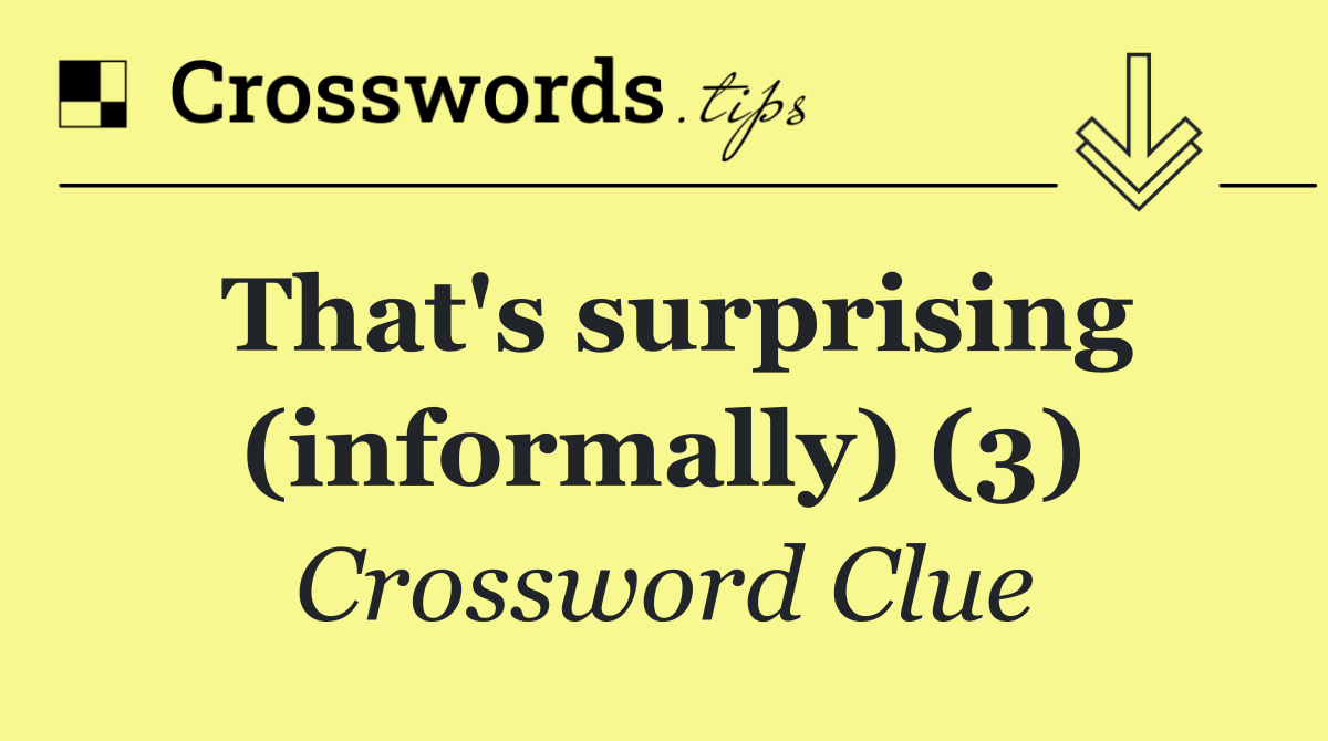 That's surprising (informally) (3)
