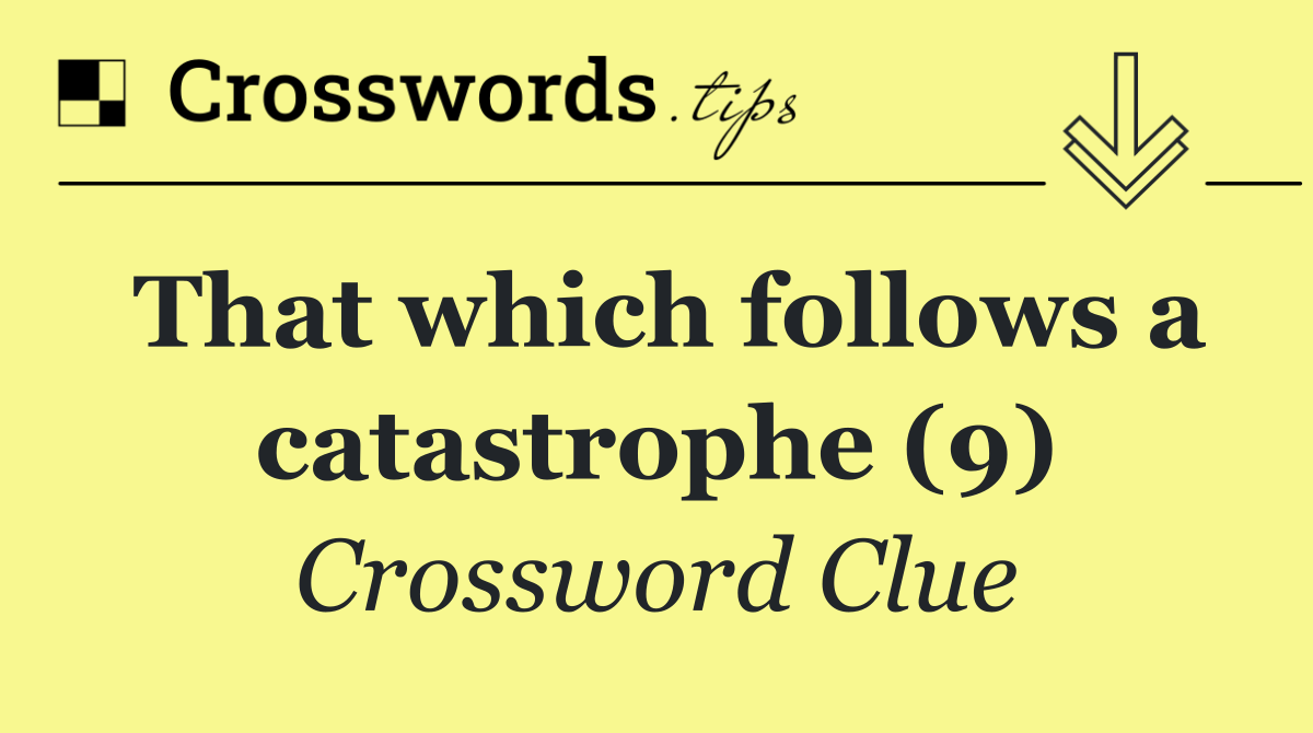 That which follows a catastrophe (9)